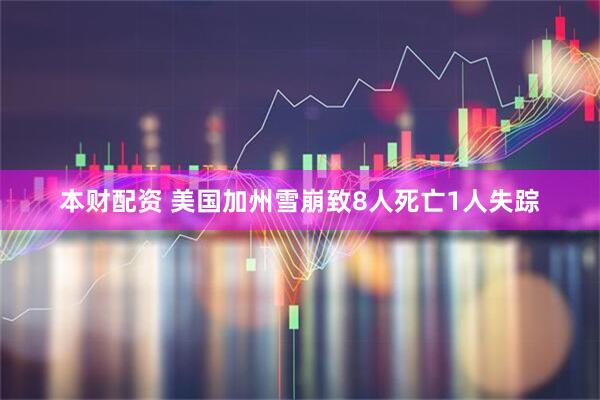 本财配资 美国加州雪崩致8人死亡1人失踪