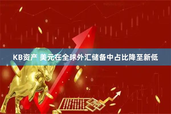 KB资产 美元在全球外汇储备中占比降至新低