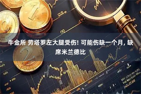 牛金所 劳塔罗左大腿受伤! 可能伤缺一个月, 缺席米兰德比